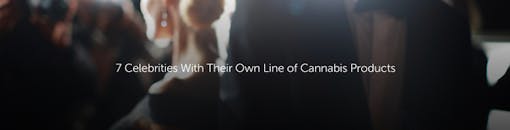7 Celebrities With Their Own Line of Cannabis Products