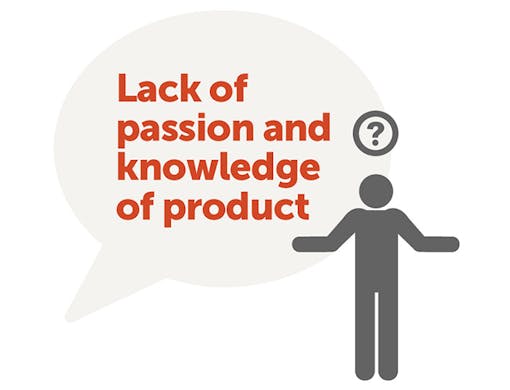Lack of passion and knowledge of product