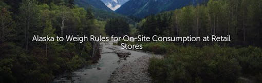 Alaska to Weigh Rules for On-Site Consumption at Retail Stores