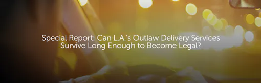 Special Report: Can L.A.’s Outlaw Delivery Services Survive Long Enough to Become Legal?