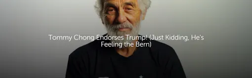 Tommy Chong Endorses Trump! (Just Kidding, He's Feeling the Bern)