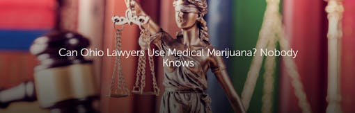 Can Ohio Lawyers Use Medical Marijuana? Nobody Knows