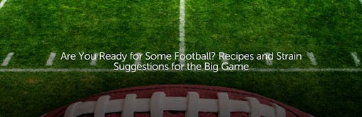 Are You Ready for Some Football? Recipes & Strain Suggestions for the Big Game 2015