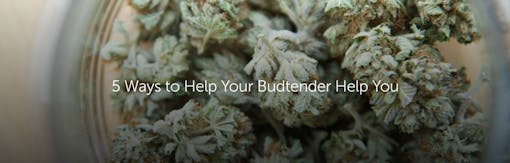 5 Ways to Help Your Budtender Help You