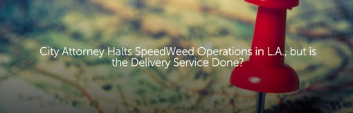 City Attorney Halts SpeedWeed Operations in L.A., but is the Delivery Service Done?