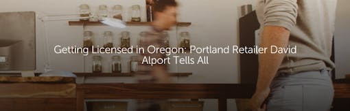 Getting Licensed in Oregon: Portland Retailer David Alport Tells All