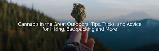 Cannabis in the Great Outdoors: Tips, Trick and Advice for Hiking, Backpacking and More