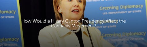 How Would a Hillary Clinton Presidency Affect the Cannabis Movement