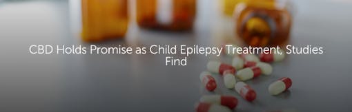 CBD Holds Promise as Child Epilepsy Treatment, Studies Find