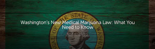 Washington’s New Medical Marijuana Law: What You Need to Know