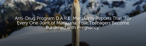 Anti-Drug Program D.A.R.E. Mistakenly Reports That "For Every One Joint of Marijuana, Four Teenagers Become Burdened With Pregnancy"