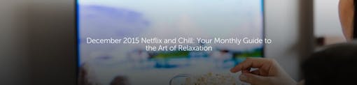 December 2015 Netflix and Chill: Your Monthly Guide to the Art of Relaxation
