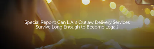 Special Report: Can L.A.’s Outlaw Delivery Services Survive Long Enough to Become Legal?