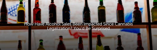 How Have Alcohol Sales Been Impacted Since Cannabis Legalization? You'd Be Surprised