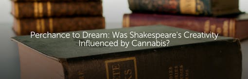 Perchance to Dream: Was Shakespeare's Creativity Influenced by Cannabis?