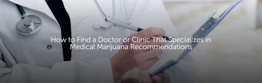 How to Find a Doctor or Clinic That Specializes in Medical Marijuana Recommendations