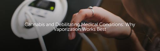 Cannabis and Debilitating Medical Conditions: Why Vaporization Works Best