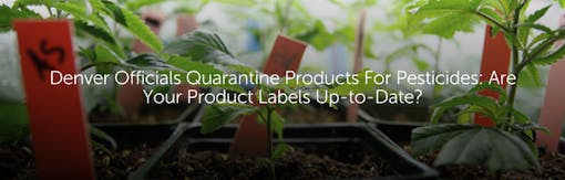 Denver Officials Quarantine Products for Pesticides: Are Your Product Labels Up-to-Date?