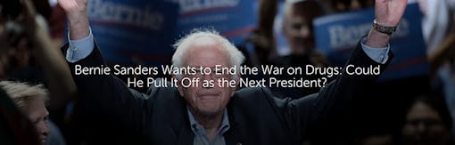 Bernie Sanders Wants to End the War on Drugs: Could He Pull It Off as the Next President?