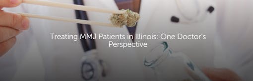 Treating MMJ Patients in Illinois: One Doctor’s Perspective
