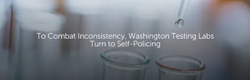 To Combat Inconsistency, Washington Testing Labs Turn to Self-Policing