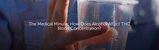 The Medical Minute: How Does Alcohol Affect THC Blood Concentration?