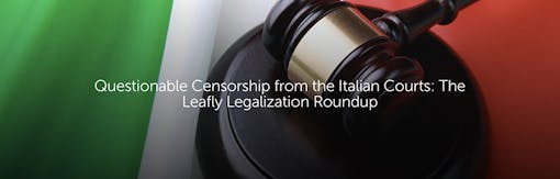 Questionable Censorship from the Italian Courts: The Leafly Legalization Roundup