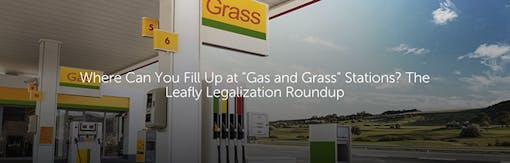 Where Can You Fill Up at "Gas and Grass" Stations? The Leafly Legalization Roundup