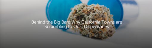 Behind the Big Ban: Why California Towns Are Scrambling to Oust Dispensaries