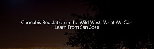 Cannabis Regulation in the Wild West: What We Can Learn From San Jose