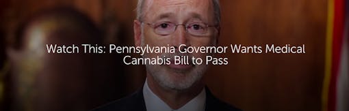Watch This: Pennsylvania Governor Wants Medical Cannabis Bill to Pass