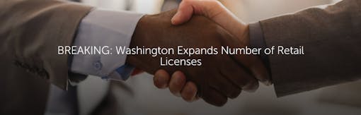 BREAKING: Washington Expands Number of Retail Licenses