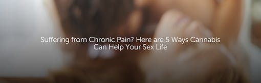 Suffering from Chronic Pain? Here are 5 Ways Cannabis Can Help Your Sex Life