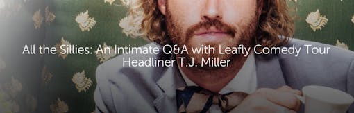All the Sillies: An Intimate Q&A with Leafly Comedy Tour Headliner T.J. Miller
