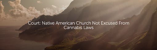 Court: Native American Church Not Excused From Cannabis Laws
