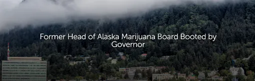 Former Head of Alaska Marijuana Board Booted by Governor