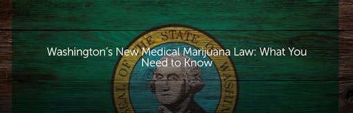 Washington’s New Medical Marijuana Law: What You Need to Know