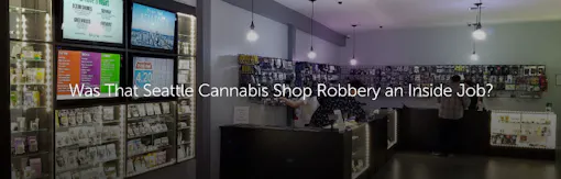 Was That Seattle Cannabis Shop Robbery an Inside Job?