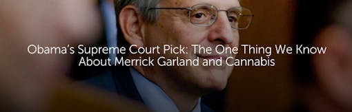 Obama’s Supreme Court Pick: The One Thing We Know About Merrick Garland and Cannabis