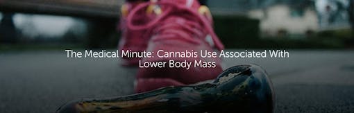The Medical Minute: Cannabis Use Associated with Lower Body Mass