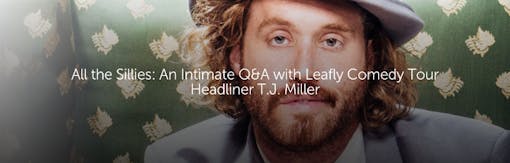 All the Sillies: An Intimate Q&A with Leafly Comedy Tour Headliner T.J. Miller