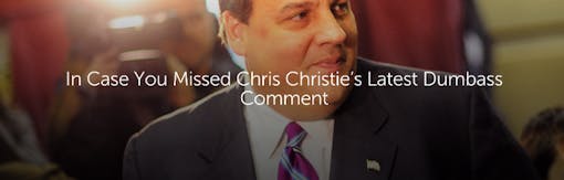 In Case You Missed Chris Christie’s Latest Dumbass Comment