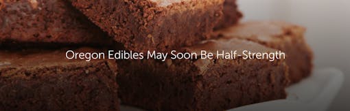 Oregon Edibles May Soon Be Half-Strength