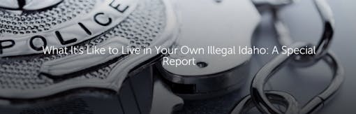 What It's Like to Live in Your Own Illegal Idaho: A Special Report