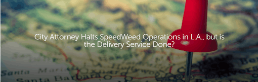 City Attorney Halts SpeedWeed Operations in L.A., but is the Delivery Service Done?