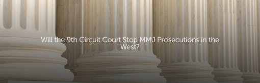 Will the 9th Circuit Court Stop MMJ Prosecutions in the West?