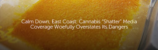 Calm Down, East Coast: Cannabis 'Shatter' Coverage Woefully Overstates Its Dangers