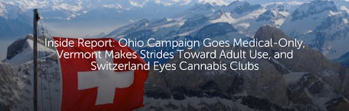 Inside Report: Ohio Campaign Goes Medical Only, Vermont Makes Strides Toward Adult Use, and Switzerland Eyes Cannabis Clubs
