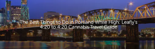 The Best Things to Do in Portland While High: Leafly’s 4:20 to 4:20 Cannabis Travel Guide