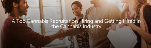 A Top Cannabis Recruiter on Hiring and Getting Hired in the Cannabis Industry